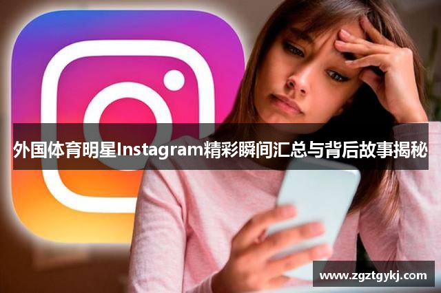 外国体育明星Instagram精彩瞬间汇总与背后故事揭秘