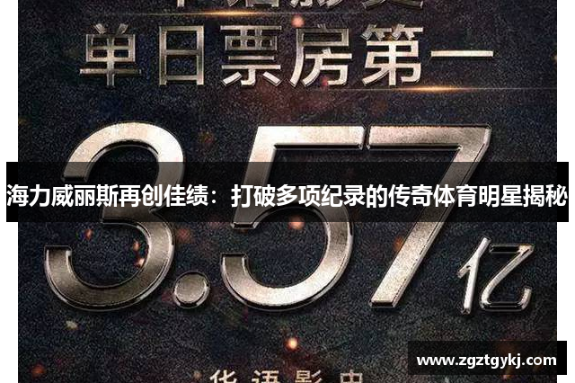 海力威丽斯再创佳绩：打破多项纪录的传奇体育明星揭秘