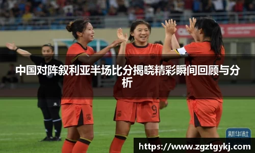 beats365中国对阵叙利亚半场比分揭晓精彩瞬间回顾与分析